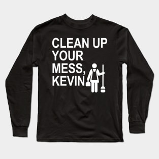 Clean up your mess, Kevin. (white) Long Sleeve T-Shirt